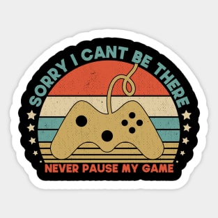 Sorry I Cant Be There Never Pause My Game Funny GIft For Gamer Sticker